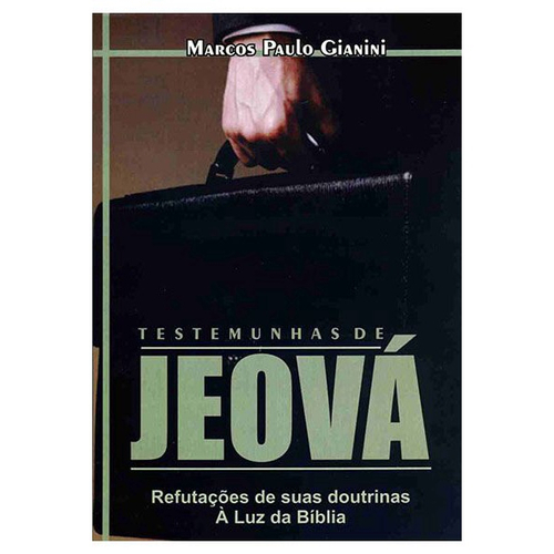 Testemunhas De Jeová Refutações De Suas Doutrinas à Luz Da Bíblia