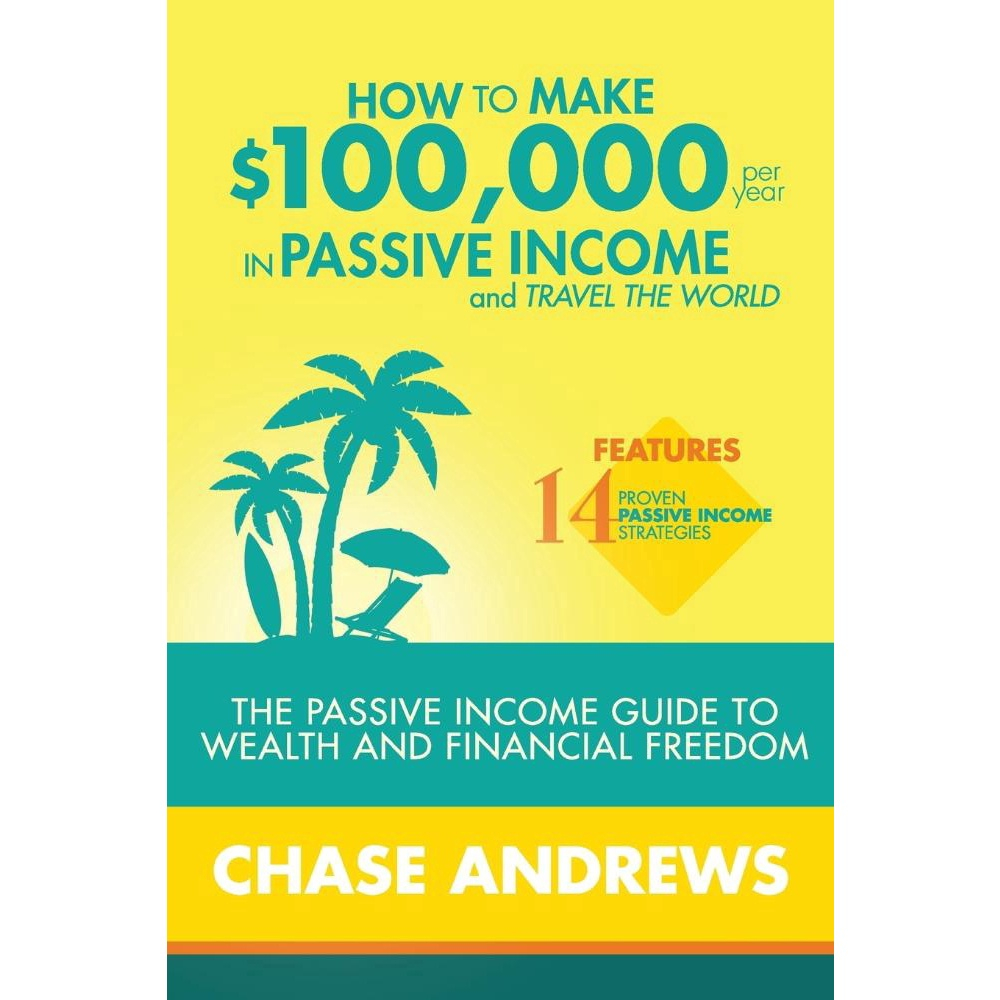 How To Make Per Year In Passive Income And Travel The World No