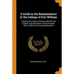 A Guide To The Examinations At The College Of Fort William: Including ...