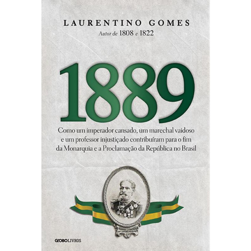 Livro - 1889: Como um imperador cansado, um marechal vaidoso e um professor injustiçado contribuíram para o fim da Monarquia e a Proclamação da República no Brasil