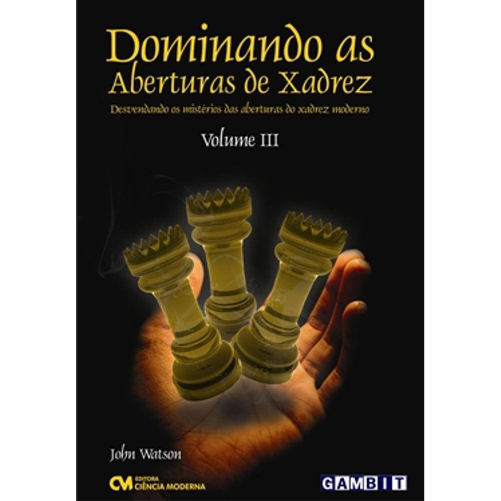 Dominando as Aberturas de Xadrez - Volume 3 - Desvendando os mistérios das  aberturas do Xadrez moderno em Promoção na Americanas