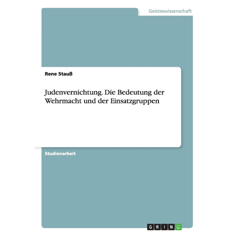 Judenvernichtung. Die Bedeutung der Wehrmacht und der Einsatzgruppen ...