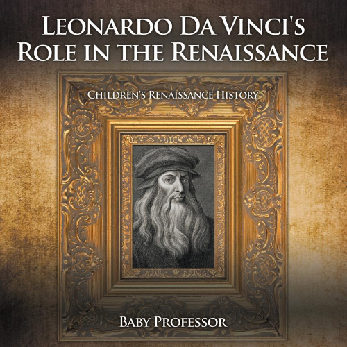 Leonardo Da Vincis Role In The Renaissance Childrens Renaissance ...