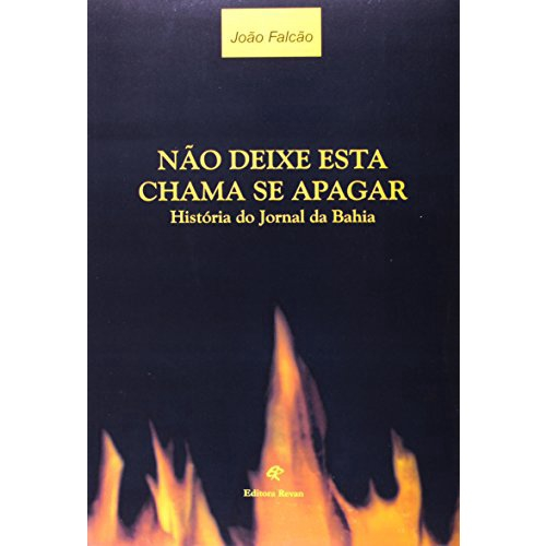 Não Deixe Esta Chama Se Apagar - Historia Do Jornal Da Bahia | Submarino