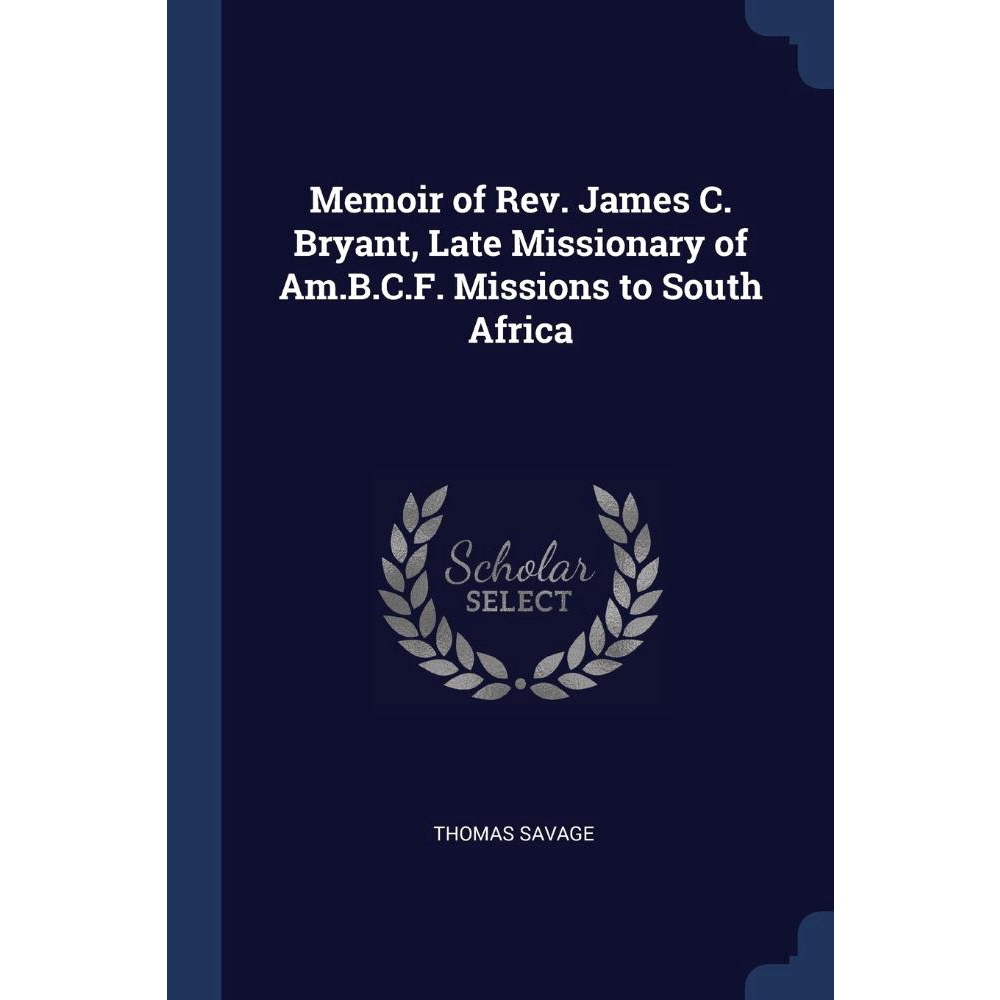 Memoir Of Rev. James C. Bryant, Late Missionary Of Am. B. C. F ...