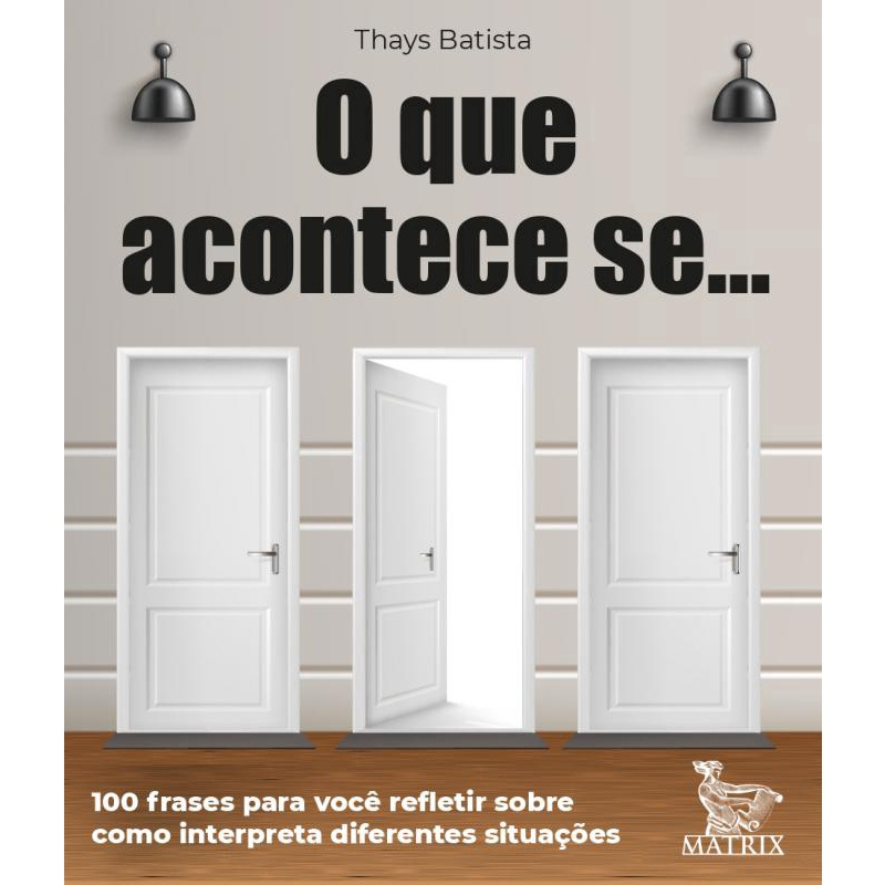 O Que Acontece Se...: 100 Frases Para Você Refletir Sobre Como ...