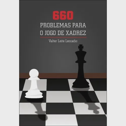 660: PROBLEMAS PARA O JOGO DE XADREZ - 1ªED.(2015) - Valter Leite