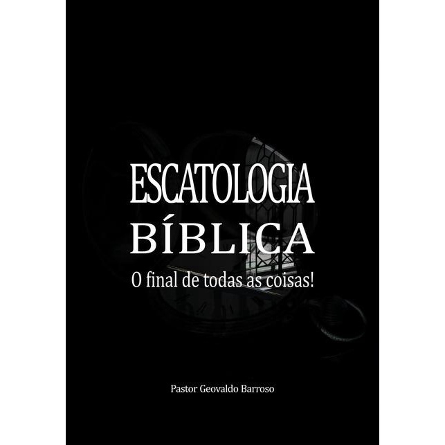 Escatologia Biblica: O Final De Todas As Coisas | Submarino