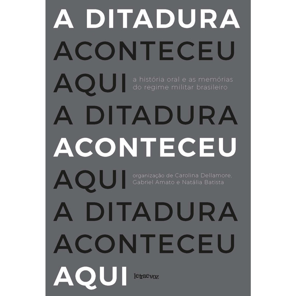 Livro - A Ditadura Aconteceu Aqui: A História Oral E As Memórias Do ...