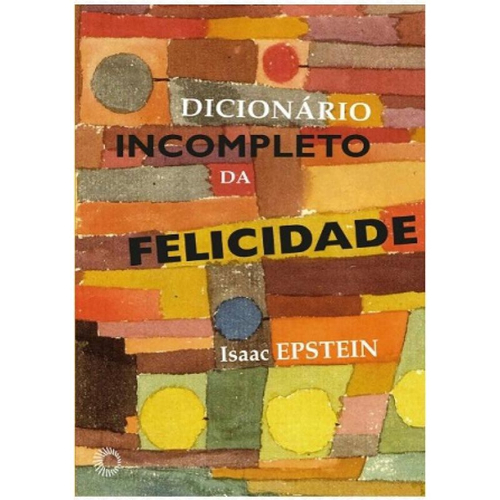 DICIONÁRIO INCOMPLETO DA FELICIDADE - Epstein, Isaac