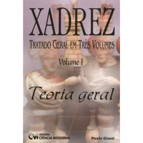 Xadrez: tratado geral em três volumes: teoria geral - vol. I