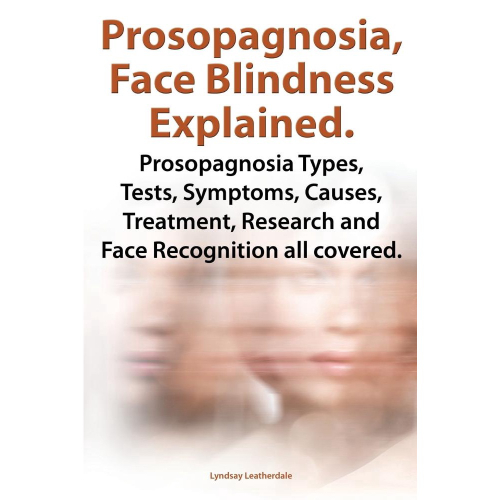 Prosopagnosia, Face Blindness Explained. Prosopagnosia Types, Tests