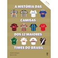 A história das camisas dos 12 maiores times do Brasil - vol. 2 A história das camisas dos 12 maiores times do Brasil - vol. 2